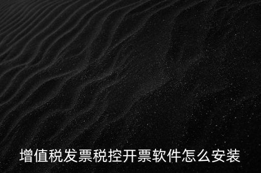 如何安裝增值稅稅控開票系統(tǒng)下載，怎么安裝稅控發(fā)票開票軟件v20