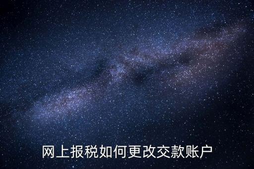 國稅據(jù)網(wǎng)上卡號如何修改，如何更改國稅聯(lián)系信息