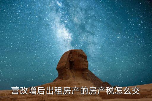 營(yíng)改增后出租房產(chǎn)的房產(chǎn)稅怎么交