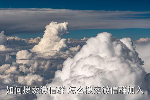 如何搜索全國(guó)地稅工作微信群并加入，怎樣搜索微信群并加入