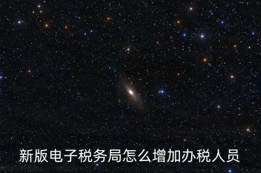 上海市網(wǎng)上稅務局如何添加辦稅員，電子稅務局如何添加辦稅人員