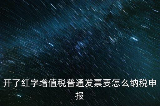 普通手工發(fā)票如何報(bào)稅，開了紅字增值稅普通發(fā)票要怎么納稅申報(bào)