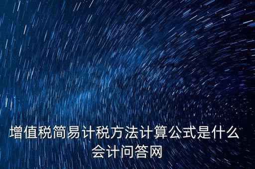 簡(jiǎn)易征收稅率如何計(jì)算，增值稅簡(jiǎn)易計(jì)稅方法計(jì)算公式是什么 會(huì)計(jì)問(wèn)答網(wǎng)