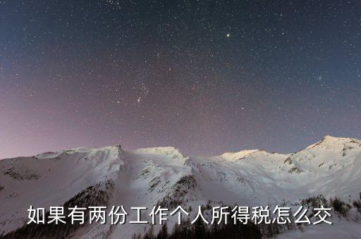 有兩處收入如何交個稅，如果有兩份工作個人所得稅怎么交