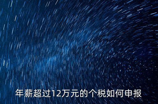 個(gè)人所得12萬(wàn)元以上如何申報(bào)，年收入超過(guò)12萬(wàn)個(gè)人所得稅如何申報(bào)