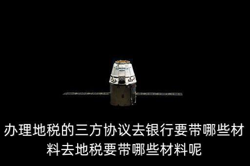 地稅的三方協(xié)議如何辦，去地稅局辦理三方協(xié)議具體需要帶什么