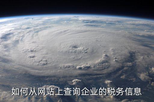 企業(yè)如何查詢稅務(wù)情況，如何從網(wǎng)站上查詢企業(yè)的稅務(wù)信息