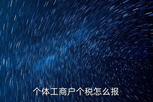 個(gè)體經(jīng)營(yíng)戶(hù)如何申報(bào)，個(gè)體戶(hù)如何申報(bào)國(guó)稅和地稅