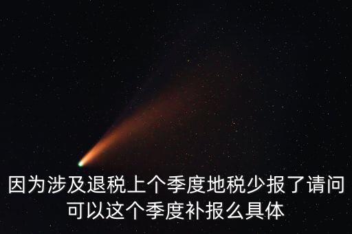 地稅如何補(bǔ)充申報，因?yàn)樯婕巴硕惿蟼€季度地稅少報了請問可以這個季度補(bǔ)報么具體