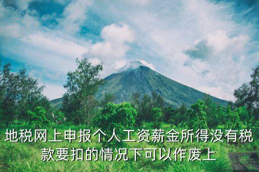 地稅局老系統(tǒng)如何作廢個稅申報，地稅網(wǎng)上申報個人工資薪金所得沒有稅款要扣的情況下可以作廢上