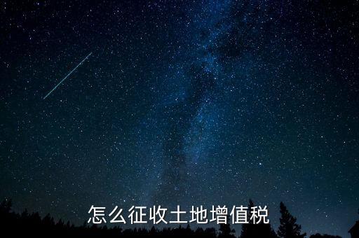 如何讓土地使用權(quán)增值稅，怎樣進行土地增值稅的申報與繳納