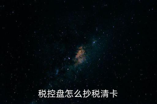 稅盤(pán)如何抄報(bào)稅，稅控盤(pán)怎么抄稅清卡