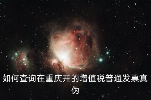 如何查詢重慶定額發(fā)票，重慶增值稅普通發(fā)票怎樣查詢