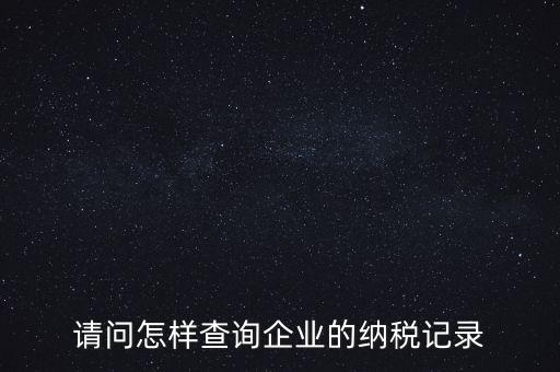 如何查詢企業(yè)涉稅信息，我要查一個(gè)公司的稅務(wù)登記證怎么查