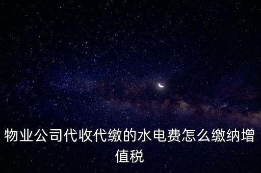 物業(yè)管理 水費(fèi) 如何 繳稅，物業(yè)管理服務(wù)中收取的自來(lái)水水費(fèi)如何繳納