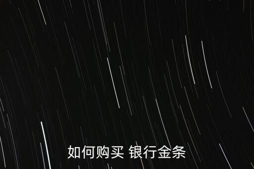 去銀行買黃金怎么買,黃金知多少?問(wèn)與答（13）