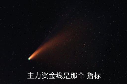  主力資金線(xiàn)是那個(gè) 指標(biāo)