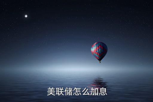 美聯(lián)儲怎么盈利,美聯(lián)儲加息是應對當前經濟的方式