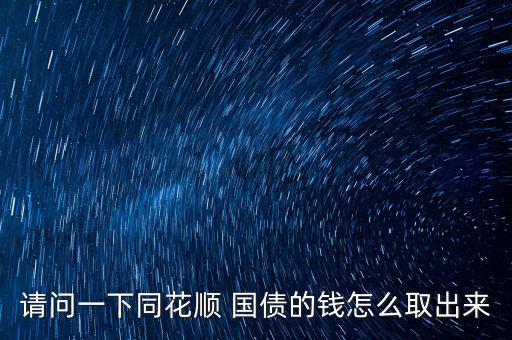 請(qǐng)問一下同花順 國(guó)債的錢怎么取出來