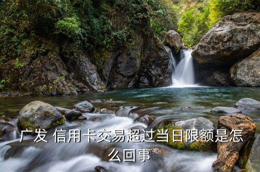 廣發(fā)信用卡怎么超限,信用卡密碼輸入錯誤次數超過1萬次