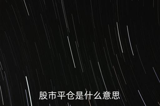 股票平開是什么意思，股市平倉是什么意思