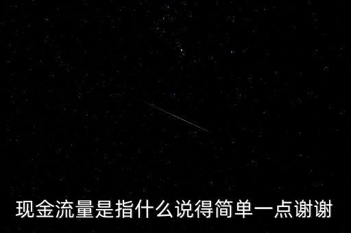 現(xiàn)金流指什么，現(xiàn)金流量是指什么說(shuō)得簡(jiǎn)單一點(diǎn)謝謝