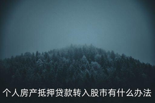 房子抵押貸款轉(zhuǎn)入股市有什么辦法，有什么辦法可將貸款資金轉(zhuǎn)移入股市而不被發(fā)現(xiàn)