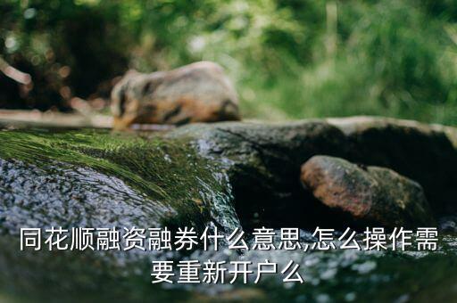 同花順融資融券什么意思,怎么操作需要重新開(kāi)戶么