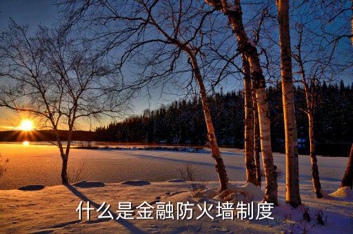 什么是金融防火墻，什么是金融防火墻制度