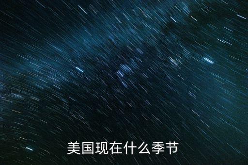 美國7月份是什么季節(jié)，美國現(xiàn)在什么季節(jié)