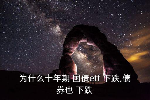 為什么十年期 國(guó)債etf 下跌,債券也 下跌
