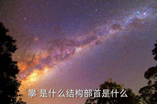 攀字是什么結構，攀 是什么結構部首是什么
