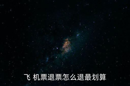 怎么退機(jī)票便宜,哪里賣，哪里有退票要求?