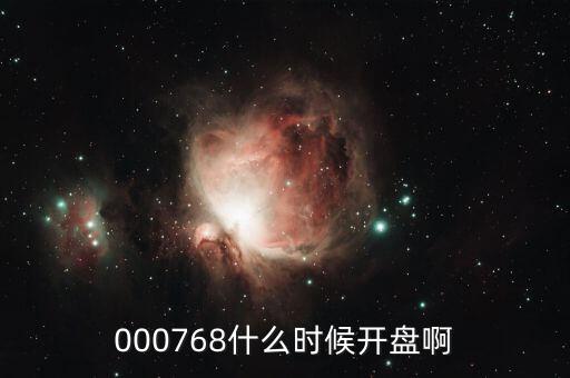 達(dá)華智能什么時(shí)候開盤，000768什么時(shí)候開盤啊
