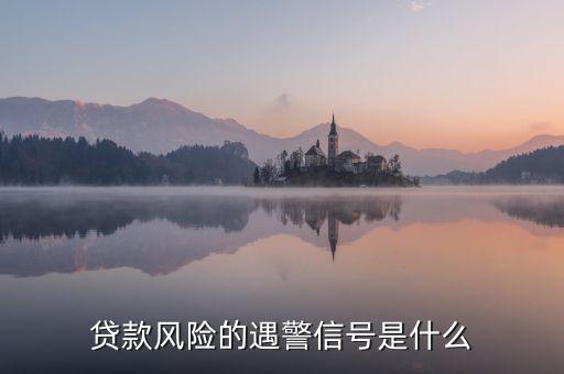 貸款風(fēng)險的遇警信號是什么