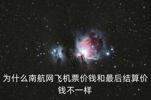 為什么南航網(wǎng)飛機(jī)票價錢和最后結(jié)算價錢不一樣