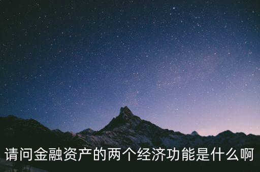 請問金融資產(chǎn)的兩個(gè)經(jīng)濟(jì)功能是什么啊