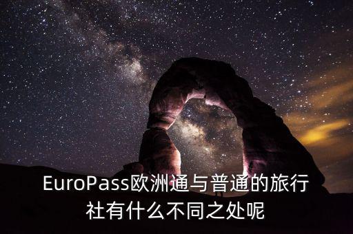 法國(guó)通和歐洲行什么區(qū)別，EuroPass歐洲通與普通的旅行社有什么不同之處呢