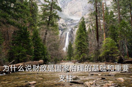 財政為什么是國家治理的基礎(chǔ)，為什么說財政是國家治理的基礎(chǔ)和重要支柱