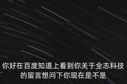 全志公司做什么，你好在百度知道上看到你關(guān)于全志科技的留言想問(wèn)下你現(xiàn)在是不是