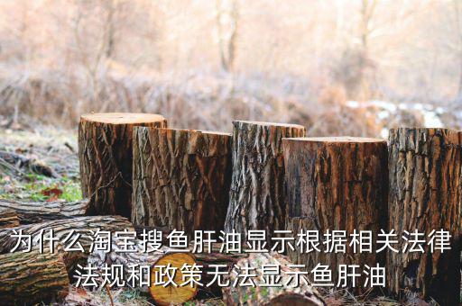 為什么魚肝油搜不到，淘寶上為什么不賣魚肝油