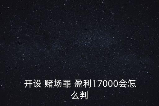  開設(shè) 賭場(chǎng)罪 盈利17000會(huì)怎么判