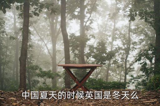 中國夏天的時候英國是冬天么
