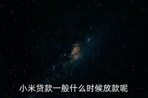 小米貸款什么時(shí)候全部放貸，我在小米金融上申請(qǐng)貸款已經(jīng)通過(guò)提現(xiàn)到賬要多久