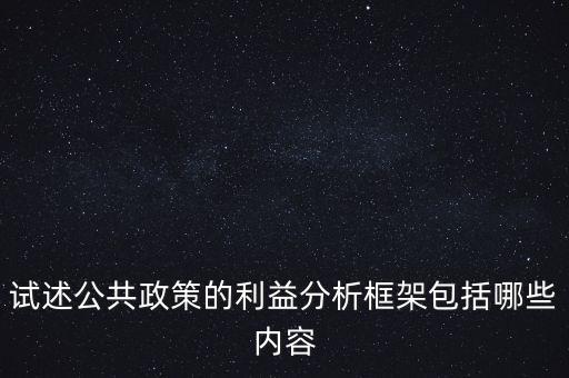 什么是政策框架，試述公共政策的利益分析框架包括哪些內(nèi)容