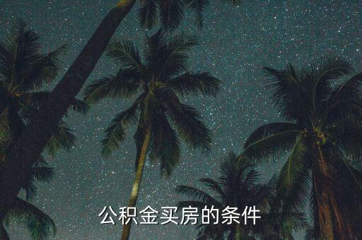 公積金買房有什么要求，公積金買房的條件