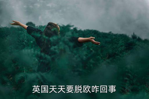 為什么英國要脫歐，英國天天要脫歐咋回事