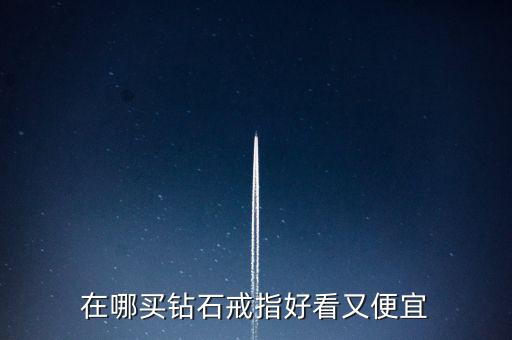 怎么買鉆戒劃算,買鉆戒不僅是求婚，還要學(xué)會(huì)選擇合適購(gòu)買渠道