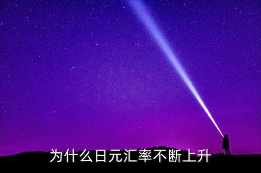 日元匯率為什么一直漲，為什么日元匯率不斷上升