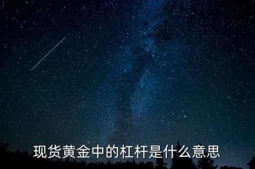 黃金杠桿什么意思，現(xiàn)貨黃金杠桿是什么意思